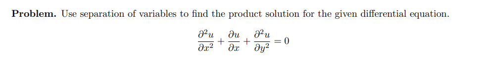 Problem. Use separation of variables to find the product solution for the given differential equation.
82u ди 82u
+ +
0х2 Әx
ду2
= 0
