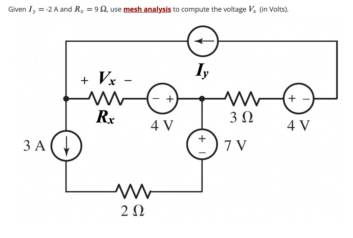 Given Iy = -2 A and Rx = 9, use mesh analysis to compute the voltage Vx (in Volts).
3 A
+ Vx
Rx
M
2 Ω
+
4 V
Iv
+ 1
ww
3 Ω
7 V
+
4 V