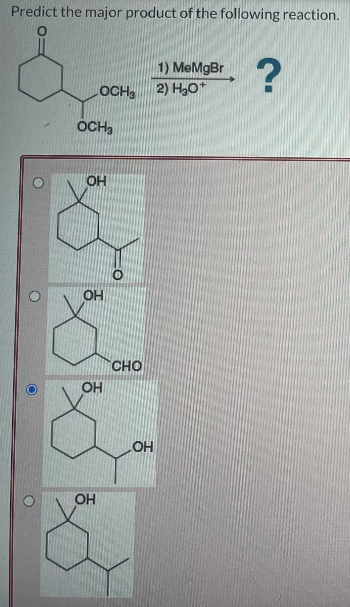 Predict the major product of the following reaction.
О
LOCH3
OCH3
ОН
ОН
OH
OH
CHO
LOH
1) MeMgBr ?
2) H2O+
