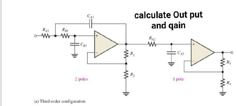 calculate Out put
and qain
CAI
RAI
RA2
CBI
CA2
R3
I pole
R4
2 poles
(a) Third-order configuration
