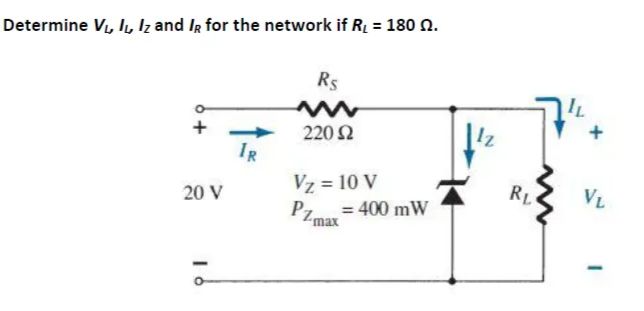Determine V, I, Iz and IR for the network if R = 180 n.
Rs
+
220 2
Iz
IR
Vz = 10 V
Pzma = 400 mW
20 V
VL
