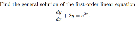 Find the general solution of the first-order linear equation
dy
dx
+ 2y = ²x