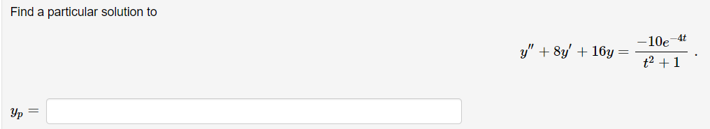 Find a particular solution to
Ур
=
y" + 8y + 16y
-10e-4t
t² + 1
