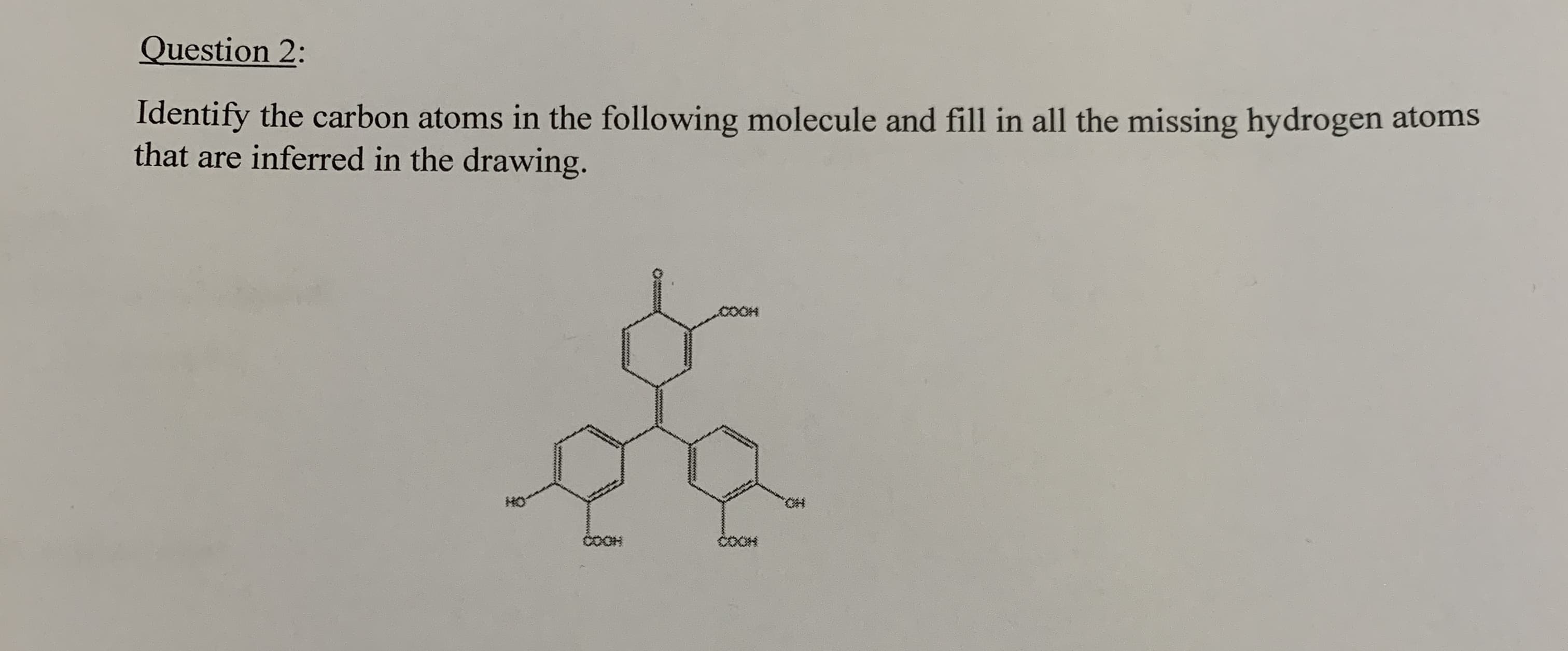 Identify the carbon atoms in the following molecule and fill in all the missing hydrogen atoms
that are inferred in the drawing.
COOH
HO.
HO
COOH
COOH
