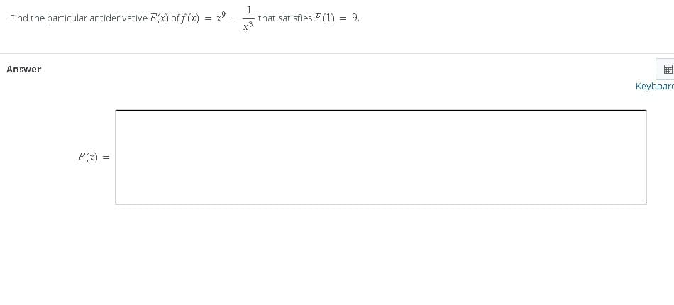 Find the particular antiderivative F(x) of f(x)
Answer
F(x)
=
=
x⁹
that satisfies F(1) = 9.
Keyboard