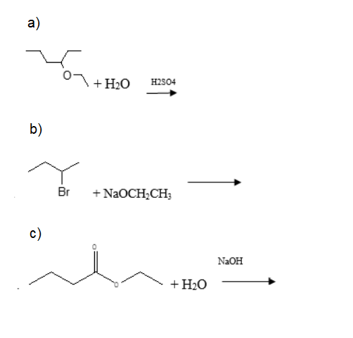 a)
b)
c)
Br
+ H2₂O
H2SO4
+ NaOCH₂CH3
+ H₂O
NaOH