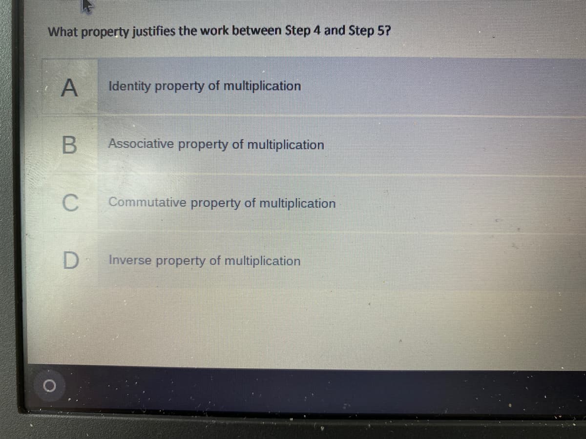 What property justifies the work between Step 4 and Step 5?
Identity property of multiplication
Associative property of multiplication
C
Commutative property of multiplication
Inverse property of multiplication
