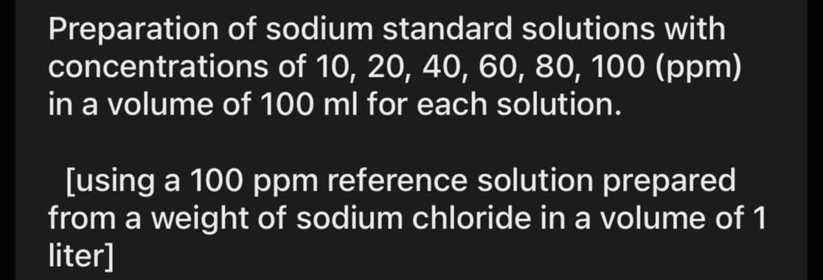 Preparation of sodium standard solutions with
concentrations of 10, 20, 40, 60, 80, 100 (ppm)
in a volume of 100 ml for each solution.
[using a 100 ppm reference solution prepared
from a weight of sodium chloride in a volume of 1
liter]