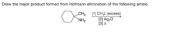Draw the major product formed from Hofmann elimination of the following amine.
CH3 [1] CH3I (excess)
[2] Ag,0
[3]A
NH2
