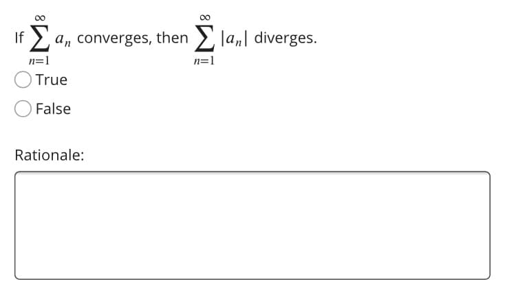 If a, converges, then > la,| diverges.
n=1
n=1
True
False
Rationale:

