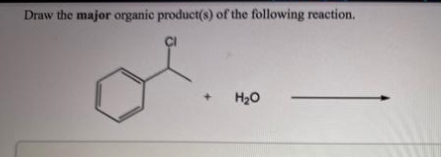 Draw the major organic product(s) of the following reaction.
ÇI
H20
