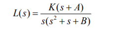 K(s+ A)
s(s² +s+ B)
L(s) =
