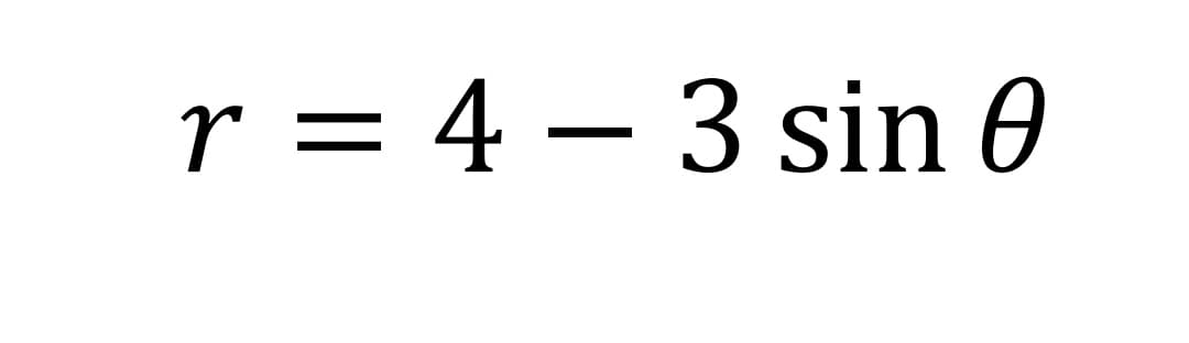 r = 4 – 3 sin 0
