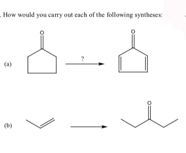 . How would you carry out each of the following syntheses:
?
(a)
(b)
