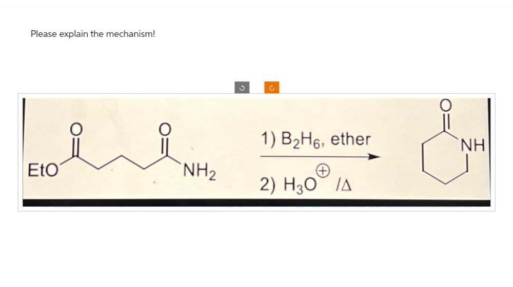 Please explain the mechanism!
Eto
O=
C
0
NH2
1) B2H6, ether
NH
اسخ