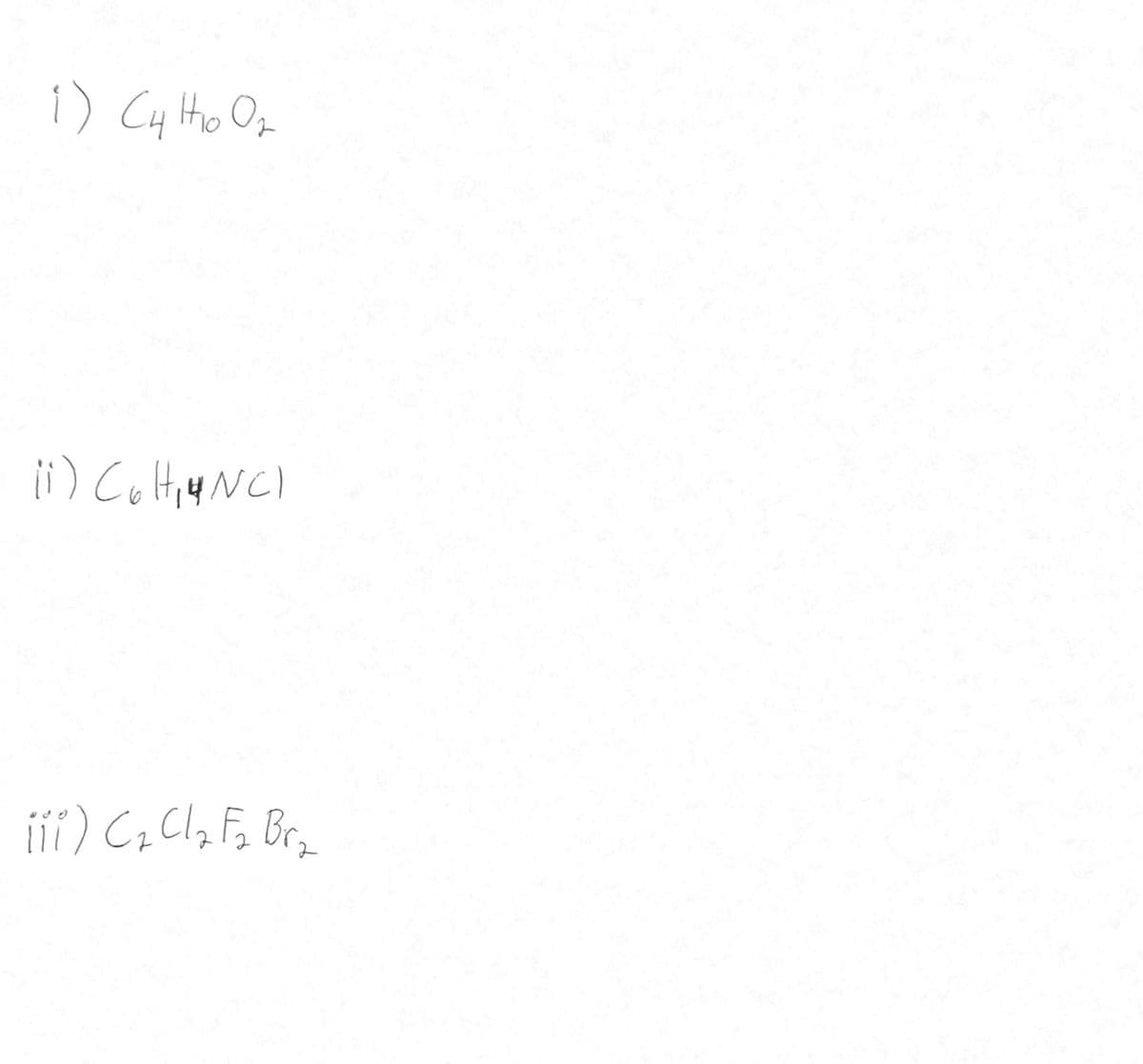 1) (4 H₂o O₂
(1) C₂H₁NCI
iii) C₂ Cl₂ F₂ Br₂