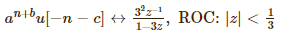 an+bu[_n - c] ↔ 3²/2¹, ROC: |2|<
1-3z