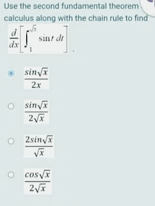Use the second fundamental theorem
calculus along with the chain rule to find
d
sint dt
dx
sinx
2x
O sinvx
2sinvx
o cos x
