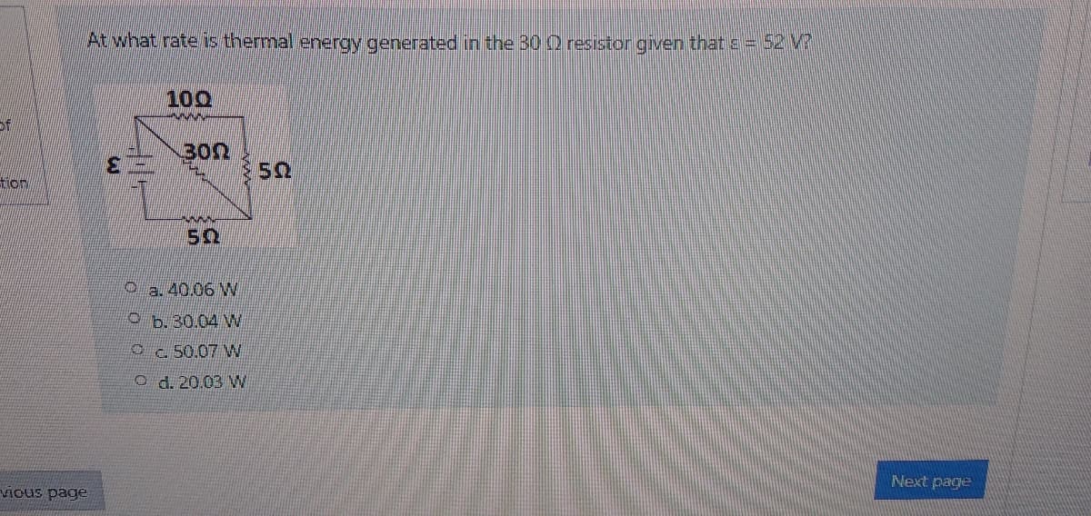 At what rate is themal energy generated in the 30 O resistor given that s = 527
100
300
3.
50
tion
50
Oa. 40.06 VW
O b. 30.04 W
Oc50.07 W
O d. 20.03 W
Next page
vious page
