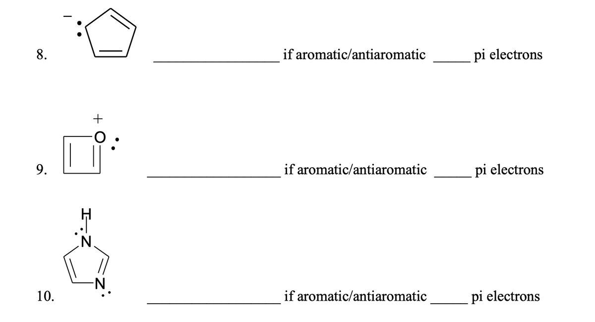 8.
if aromatic/antiaromatic
pi electrons
+
9.
if aromatic/antiaromatic
pi electrons
N.
10.
if aromatic/antiaromatic
pi electrons

