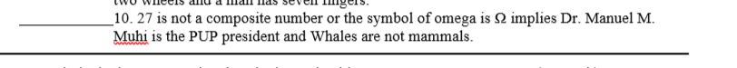 10. 27 is not a composite number or the symbol of omega is 2 implies Dr. Manuel M.
Muhi is the PUP president and Whales are not mammals.