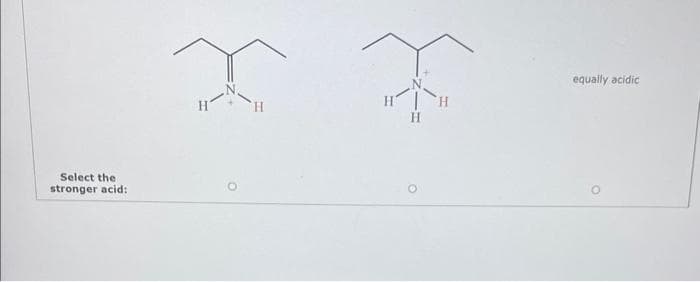 Select the
stronger acid:
ņ
H
equally acidic