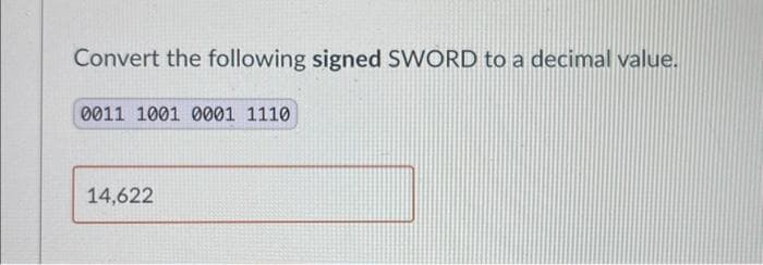 Convert the following signed SWORD to a decimal value.
0011 1001 0001 1110
14,622