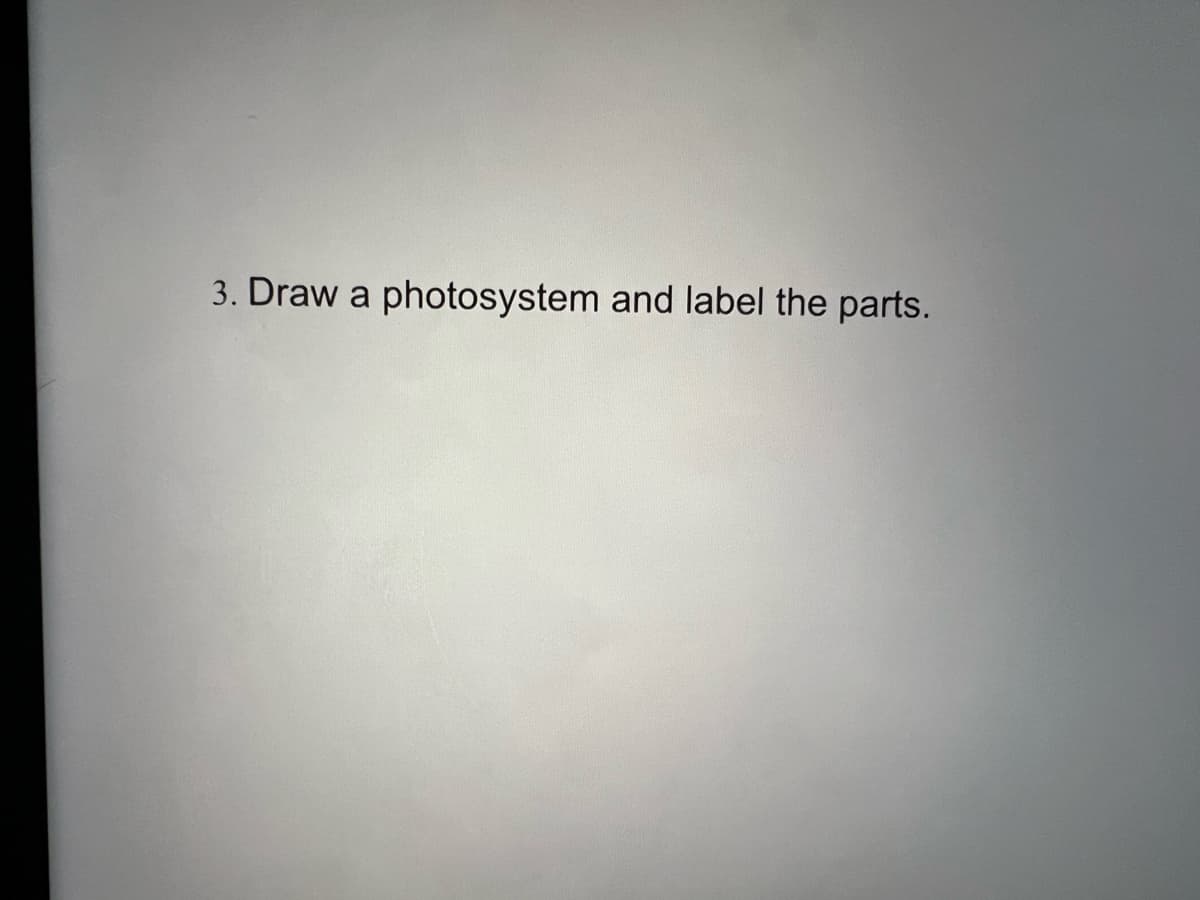 3. Draw a photosystem and label the parts.