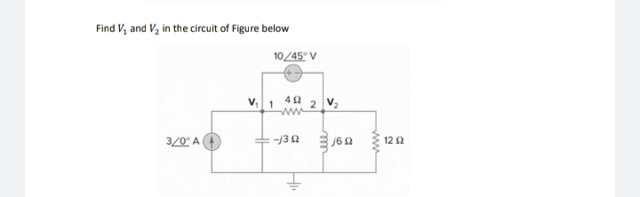 Find V, and V, in the circuit of Figure below
10/45° V
v 1 40 2 V2
ww
3/0° A
-/32
12 2
le
