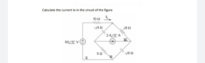 Calculate the current lo in the circuit of the figure
10 2
ww-
j8 2
-j4 2
2.4/0° A
60/0° V (
ww
-/6 2

