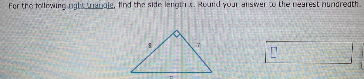 For the following right triangle, find the side length x. Round your answer to the nearest hundredth.
