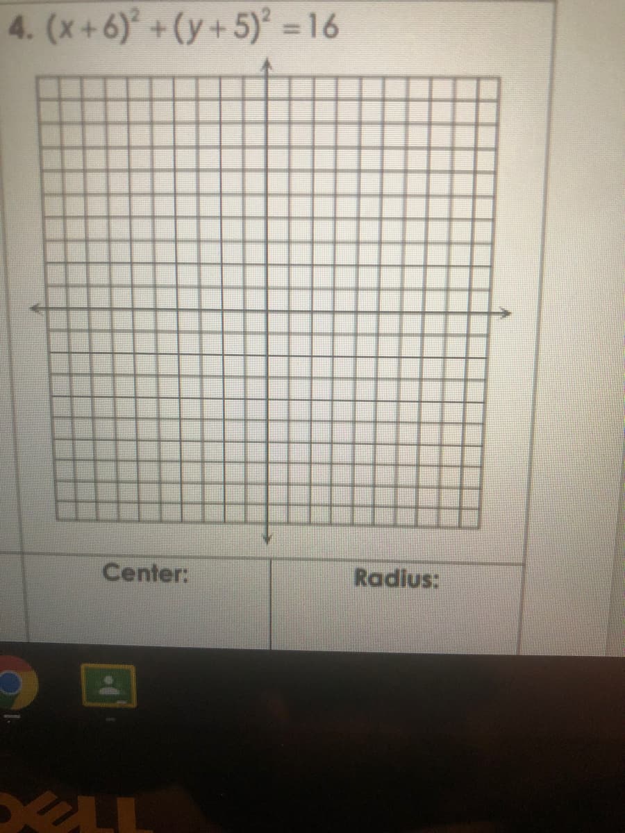 4. (x+6) +(y+5) =16
Center:
Radius:
