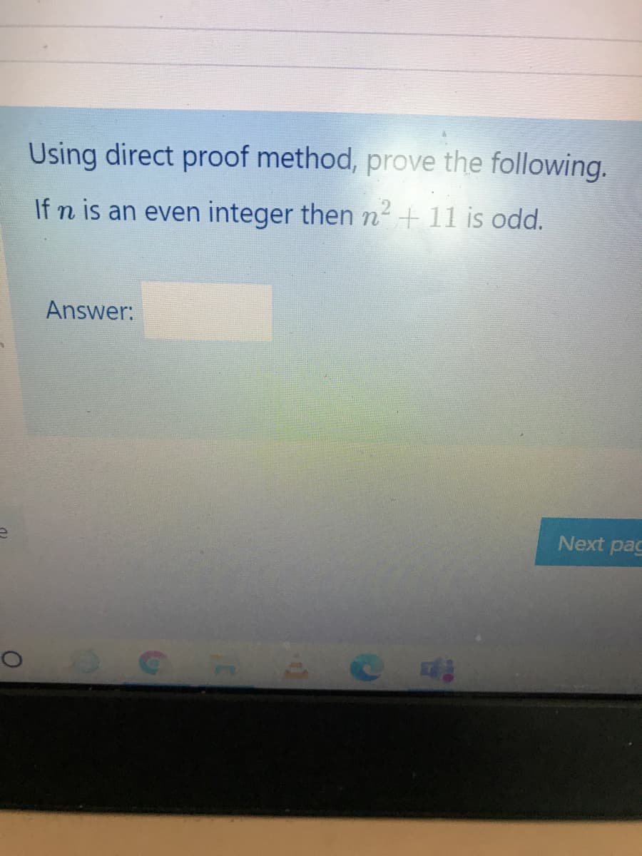 Using direct proof method, prove the following.
If n is an even integer then n² + 11 is odd.
Answer:
Next pac
