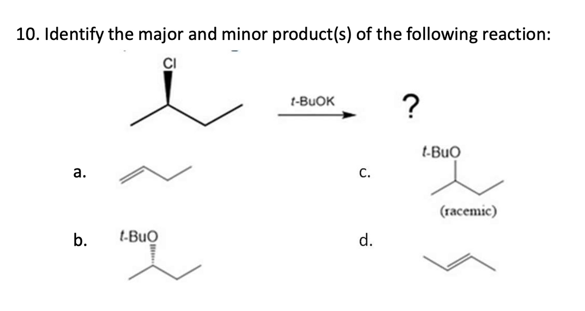 10. Identify the major and minor product(s) of the following reaction:
CI
a.
t-BuOK
?
t-BuO
C.
b.
t-BuO
d.
(racemic)
