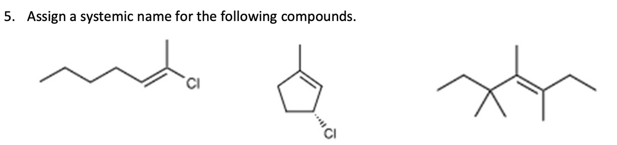 5. Assign a systemic name for the following compounds.
CI