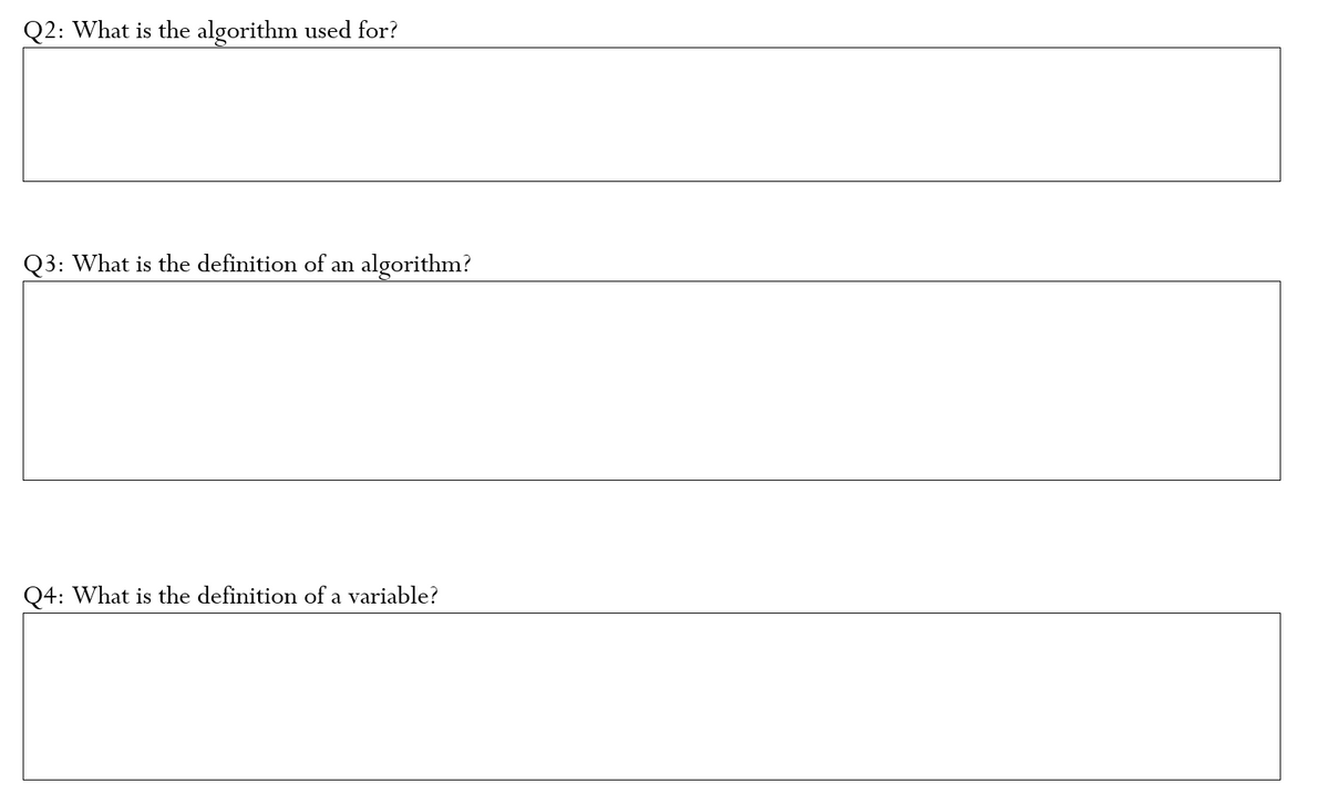 Q2: What is the algorithm used for?
Q3: What is the definition of an algorithm?
Q4: What is the definition of a variable?