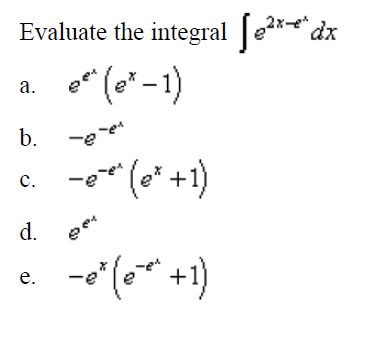 Evaluate the integral Je**dx
o" (o" -1)
а.
b.
-ee
(1+.).-
(o* +1)
c.
d.
-* (** +1)
е.
