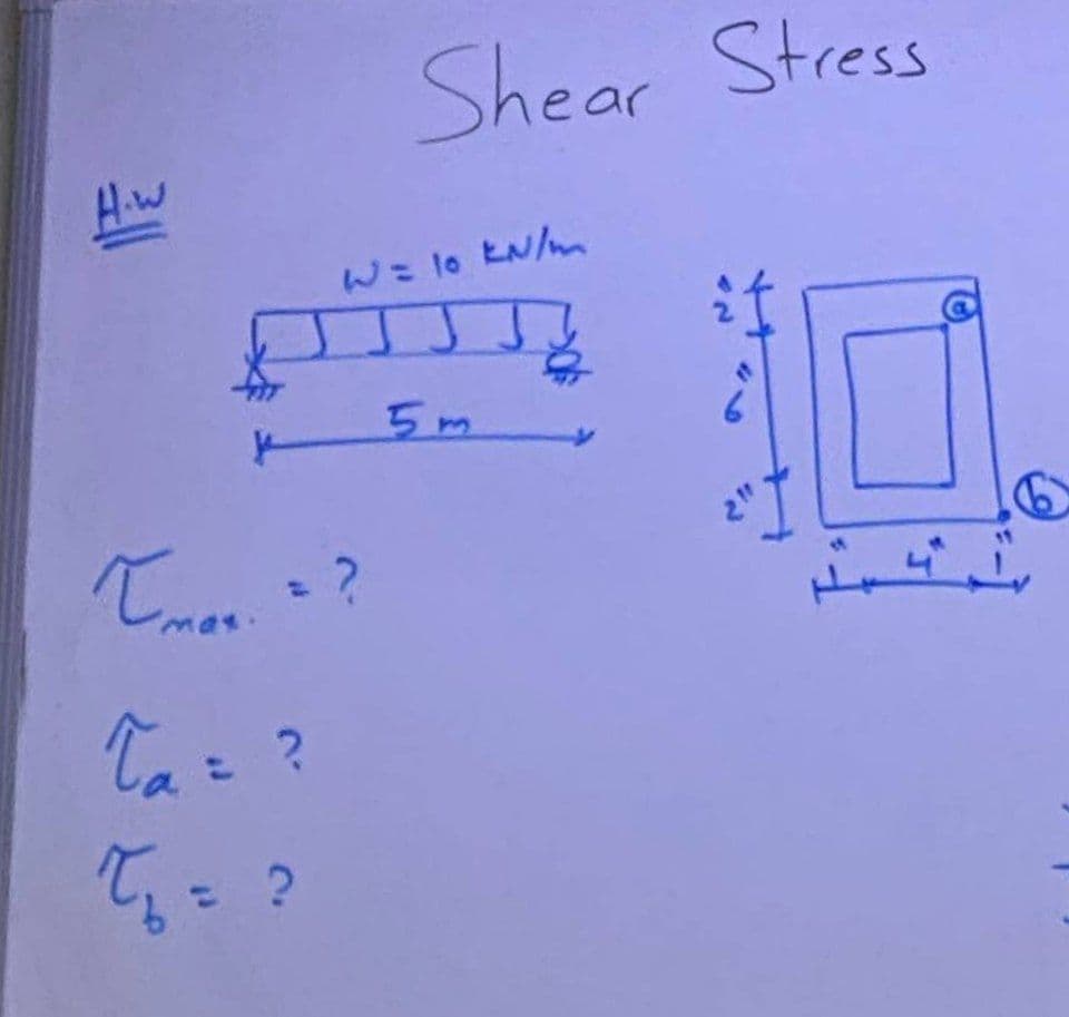 Shear Stress
H.W
W= lo EN/m
5m
T= ?
