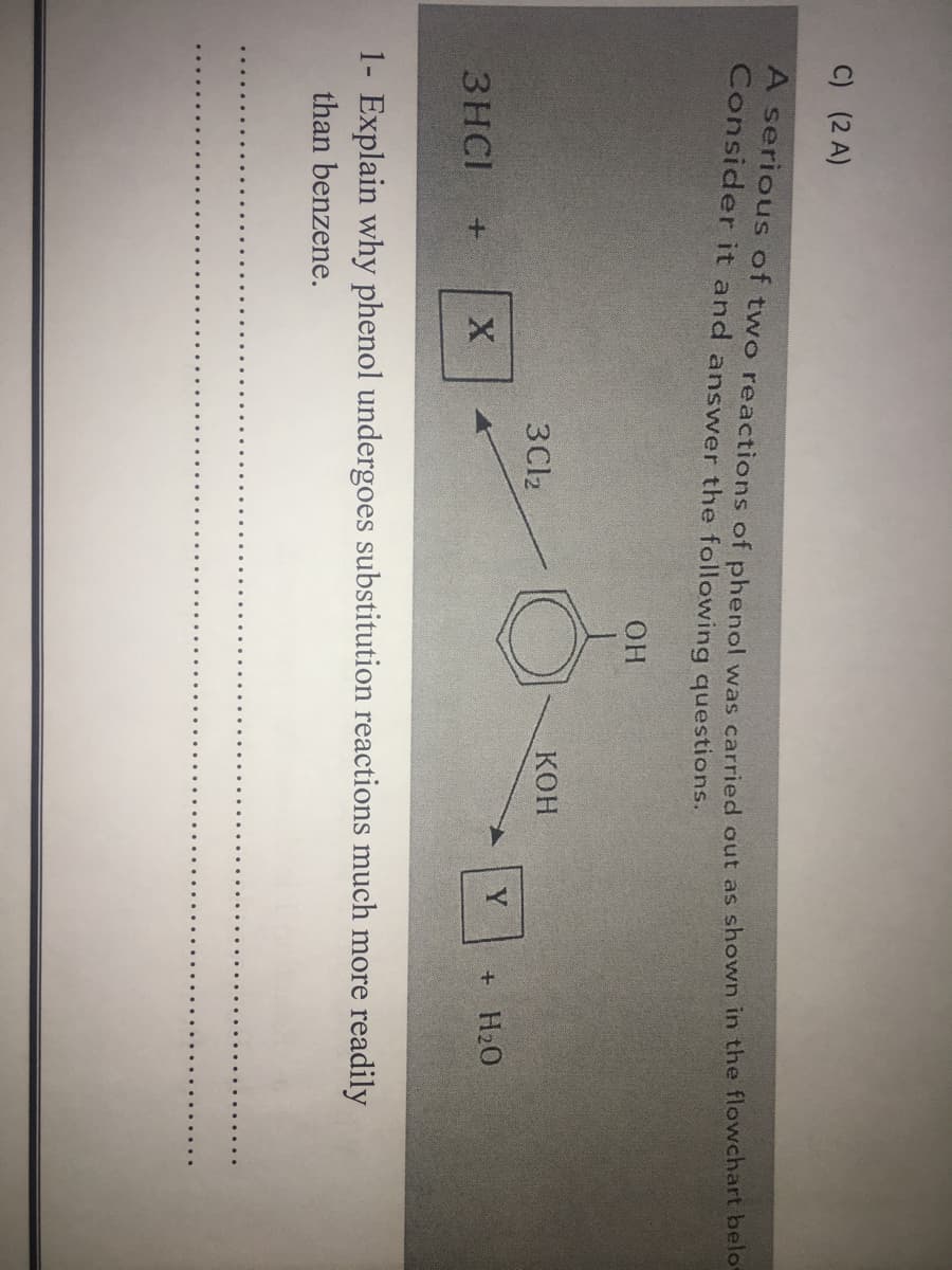 C) (2 A)
Consider it and answer the following questions.
OH
КОН
3Clz
Y
+ H20
3HCI
1- Explain why phenol undergoes substitution reactions much more readily
than benzene.
