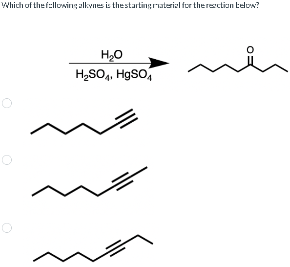 Which of the following alkynes is the starting material for the reaction below?
H₂O
H₂SO4, HgSO4