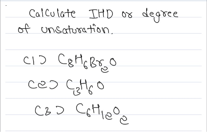 Calculate IHD ox
degre
of unsaturation.
