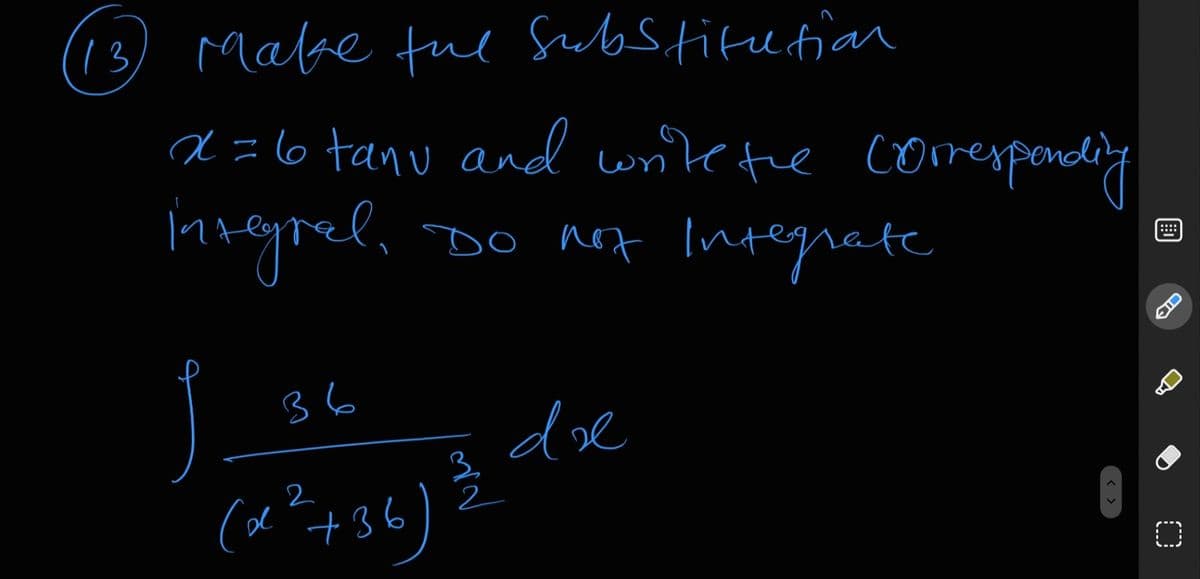 (13) Mabe tul Substitutiar
a=6 tanu and wnite te comespondiny
Mtegrel, DO not Integrate
::::
36
dse
3.
2
(l +36
