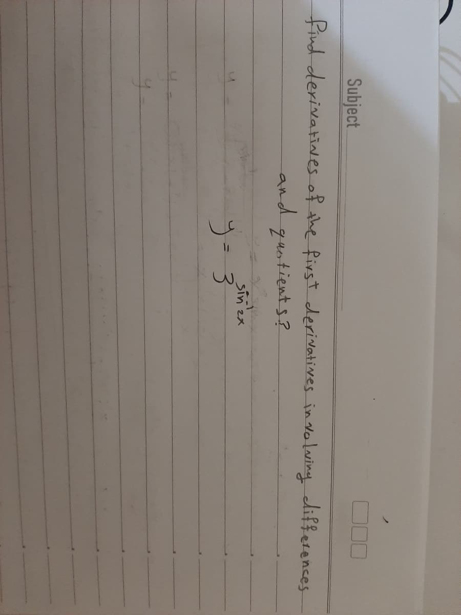 Subject
00
find derivatiaes of the first derivatives in olwing differences
and
quntients?
Sin ex
3.

