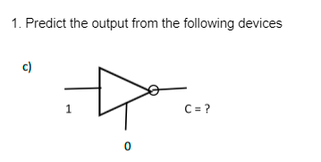 1. Predict the output from the following devices
c)
1
C = ?
0