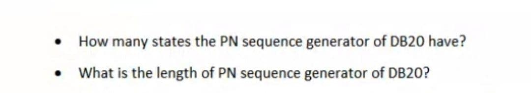 How many states the PN sequence generator of DB20 have?
• What is the length of PN sequence generator of DB20?
