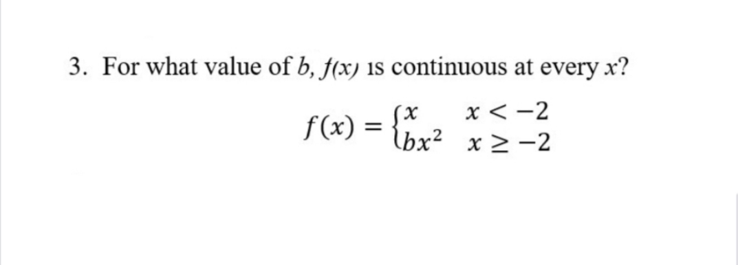 3. For what value of b, f(x) 1s continuous at every x?
x < -2
f(x)
(x
lbx² x > -2
