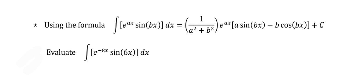 [eax sin(bx)] dx =
1
eax[a sin(bx) – b cos(bx)] + C
ах
* Using the formula
\a² + b²,
le-8* sin(6x)] dx
Evaluate
