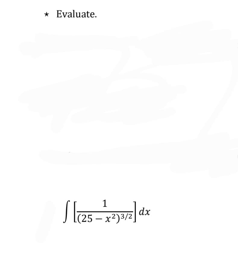 * Evaluate.
S las-
1
(25 – x²)3/2]
dx
