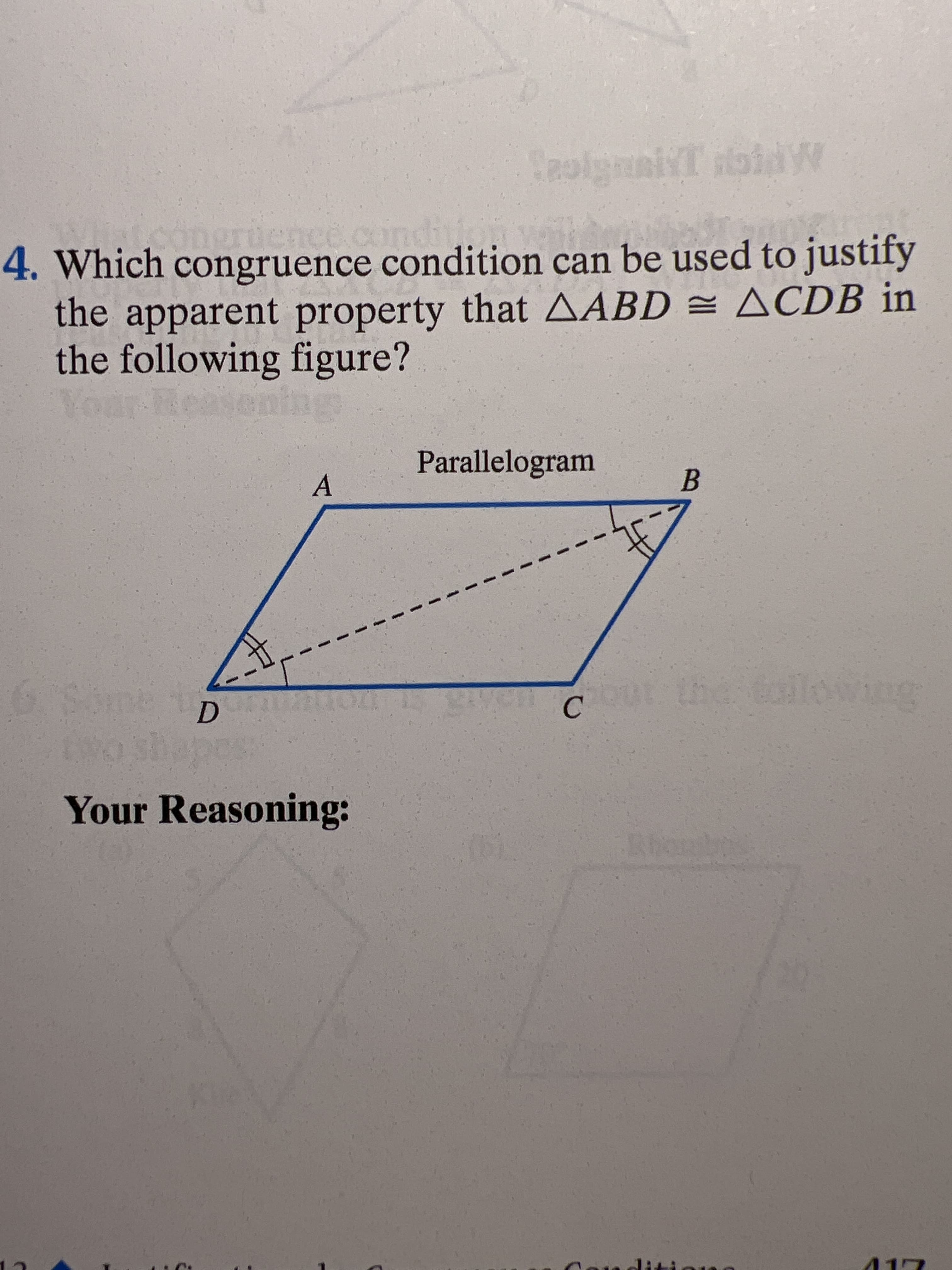 A.
Congrucnce.cond
4. Which congruence condition can be used to justify
the apparent property that AABD = ACDB in
the following figure?
ening
Parallelogram
B.
D.
C.
Your Reasoning:
