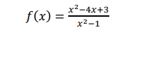 x²-4x+3
f(x) =
x2-1
